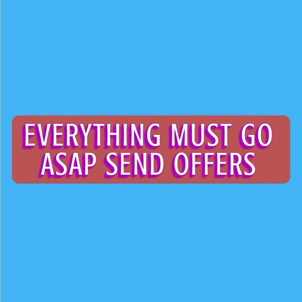 SEND OFFERS NEED EVERYTHING GONE ASAP